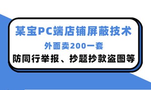 外面卖200的淘宝PC端店铺屏蔽技术：防同行举报、抄题抄款盗图等！