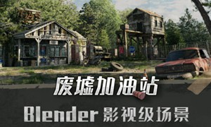 Blender影视级废墟加油站场景全流程案例教学2022年【画质高清只有视频】