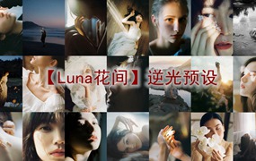 抖音小红书网红摄影师【Luna花间】逆光预设精选2024最新云逸素材网优化版 电脑版ps/lr预设配置文件滤镜附教程